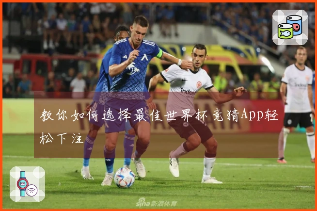 教你如何选择最佳世界杯竞猜App轻松下注